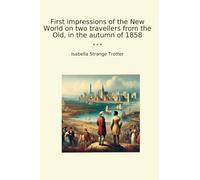 First impressions of the New World on two travellers from the Old, in the autumn of 1858 (Classic Books)