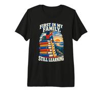 First in My Family Still Learning First Generation Premium T-Shirt