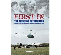 First In: The Airborne Pathfinders: A History of the 21st Independent Parachute Company, 1942-1946