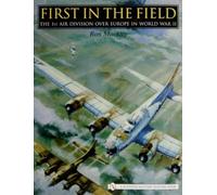 First in the Field: The 1st Air Division Over Europe in WWII (Schiffer Military History)