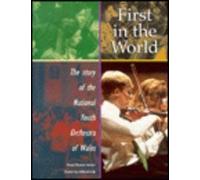 First in the World: Story of the National Youth Orchestra of Wales: The Story of the National Youth Orchestra of Wales