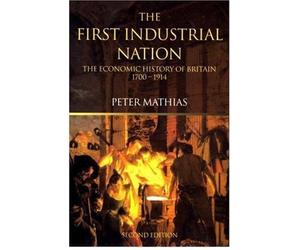 First Industrial Nation : An Economic History of Britain 1700-1914, Paperback...