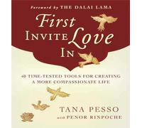 First Invite Love in: 40 Time-Tested Tools for Creating a More Compassionate Life