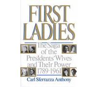 First Ladies: The Saga of the Presidents' Wives and Their Power, 1789-1961