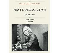 First Lessons in Bach, Books I and II Complete for the Piano: 28 Short Pieces for Piano