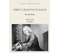 First Lessons in Bach, Books I and II Complete for the Piano: 28 Short Pieces for Piano