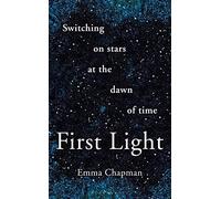 First Light: Switching on Stars at the Dawn of Time, revised edition