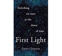 First Light : Switching on Stars at the Dawn of Time, revised edition