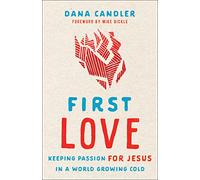 First Love: Keeping Passion for Jesus in a World Growing Cold