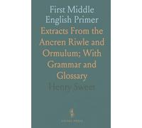 First Middle English Primer: Extracts From the Ancren Riwle and Ormulum; With Grammar and Glossary