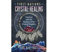 First Nations Crystal Healing: Working with the Teachers of the Mineral Kingdom