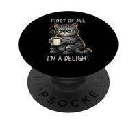 First Of All I'm A Delight Grumpy Funny Cat Coffee Humor PopSockets Adhesive PopGrip