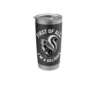 First of All I'm A Delight Skunk Humor Sarcastic Stainless Steel Insulated Tumbler