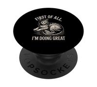 First Of All I'm Doing Great Funny Cat Mood PopSockets Adhesive PopGrip