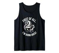 First of All I'm Doing Great Sarcastic Skunk Humor Tank Top