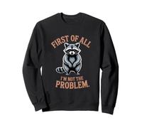 First Of All I'm Not The Problem Raccoon Funny Sweatshirt