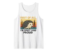 First of All Im Spiky and Proud Hedgehog Tank Top