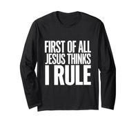 First of All Jesus Thinks I Rule Long Sleeve T-Shirt