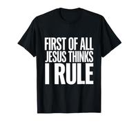 First of All Jesus Thinks I Rule T-Shirt