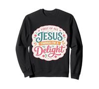 First Of All Jesus Thinks I'm A Delight Christian Woman Girl Sweatshirt