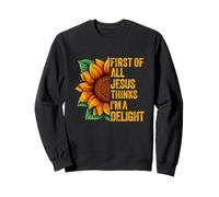 First of All Jesus Thinks I'm A Delight God Christian Faith Sweatshirt