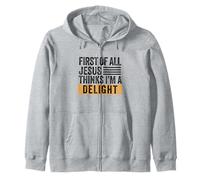 First of All Jesus Thinks I'm A Delight God Christian Faith Zip Hoodie