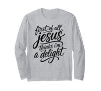First of All Jesus Thinks I'm A Delight Scripture Bible Pray Long Sleeve T-Shirt