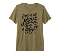 First of All Jesus Thinks I'm A Delight Scripture Bible Pray Premium T-Shirt