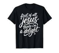 First of All Jesus Thinks I'm A Delight Scripture Bible Pray T-Shirt