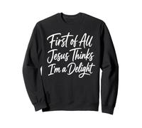 First Of All Jesus Thinks I'm A Delight Scripture Faith Girl Sweatshirt