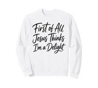 First Of All Jesus Thinks I'm A Delight Scripture Faith Girl Sweatshirt