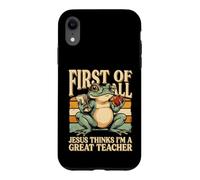 First Of All Jesus Thinks I'm A Great Teacher Case for iPhone XR