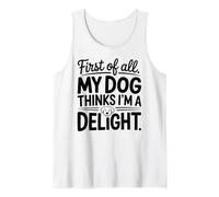 First of All My Dog Thinks I'm a Delight Cute Dog Owner Gift Tank Top