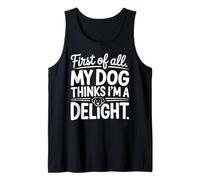 First of All My Dog Thinks I'm a Delight Cute Dog Quotes Tank Top