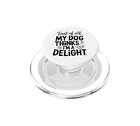 First of all My Dog Thinks I'm a Delight Funny Dog Quote Tee PopSockets PopGrip for MagSafe