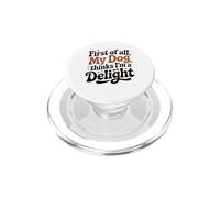 First of all My Dog Thinks I'm a Delight Funny Dog Quotes PopSockets PopGrip for MagSafe