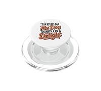First of all My Dog Thinks I'm a Delight Pet Lover Gift PopSockets PopGrip for MagSafe