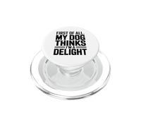 First of all My Dog Thinks I'm a Delight PopSockets PopGrip for MagSafe