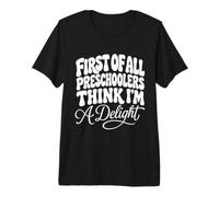 First of All Preschoolers Think I’m a Delight Teacher Premium T-Shirt