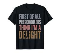 First of All Preschoolers Think I'm A Delight Back to School T-Shirt