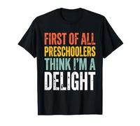 First of All Preschoolers Think I'm A Delight Back to School T-Shirt