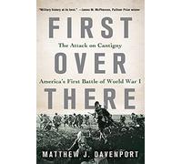 First Over There: The Attack on Cantigny, America's First Battle of World War I