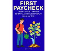 First Paycheck: A Teen's Guide to Money, Benefits, and Building Wealth from Day One