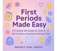 First Periods Made Easy: A Friendly UK Guide for Girls 8-12 with Trackers, Checklists & School Tips