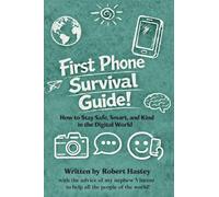 First Phone Survival Guide!: How to Stay Safe, Smart, and Kind in the Digital World