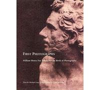 First Photographs: William Henry Fox Talbot and the Birth of Photography