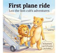 First Plane Ride - Leo the lion cub's adventures: A Gentle Story About Bravery and Big Firsts for Toddlers & Preschoolers, Includes a First Plane Ride Milestone Certificate (Ages 2-5)