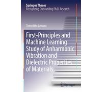 First-Principles and Machine Learning Study of Anharmonic Vibration and Dielectric Properties of Materials (Springer Theses)