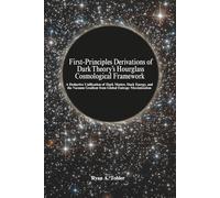 First-Principles Derivations of Dark Theory's Hourglass Cosmological Framework: A Deductive Unification of Dark Matter, Dark Energy, and the Vacuum Gradient from Global Entropy Maximization