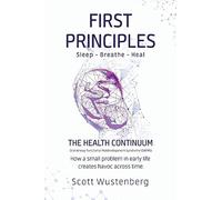 First Principles: How a small problem in early life creates havoc across time.: 1 (The Health Continuum)